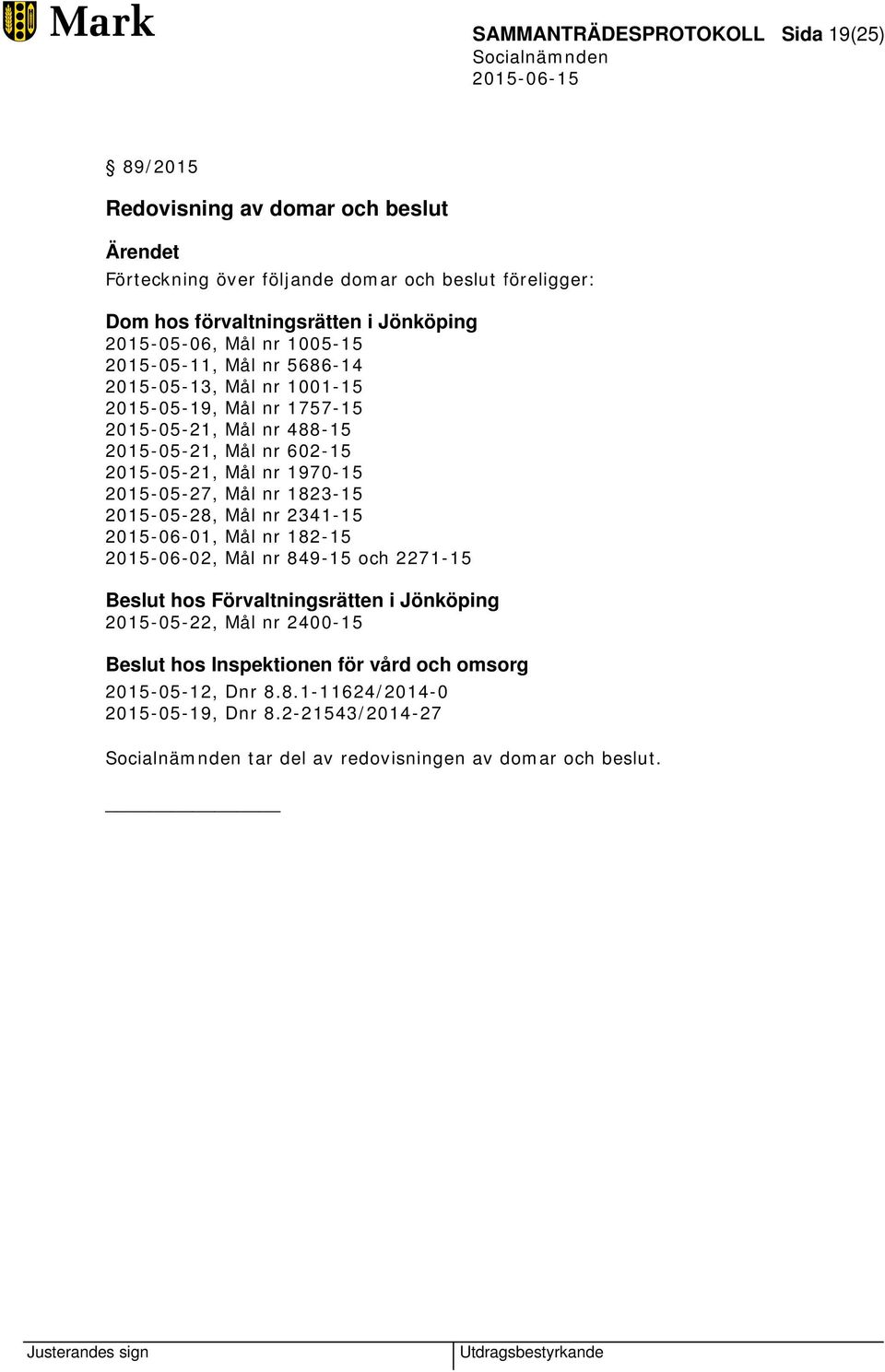 Mål nr 1970-15 2015-05-27, Mål nr 1823-15 2015-05-28, Mål nr 2341-15 2015-06-01, Mål nr 182-15 2015-06-02, Mål nr 849-15 och 2271-15 Beslut hos Förvaltningsrätten i Jönköping