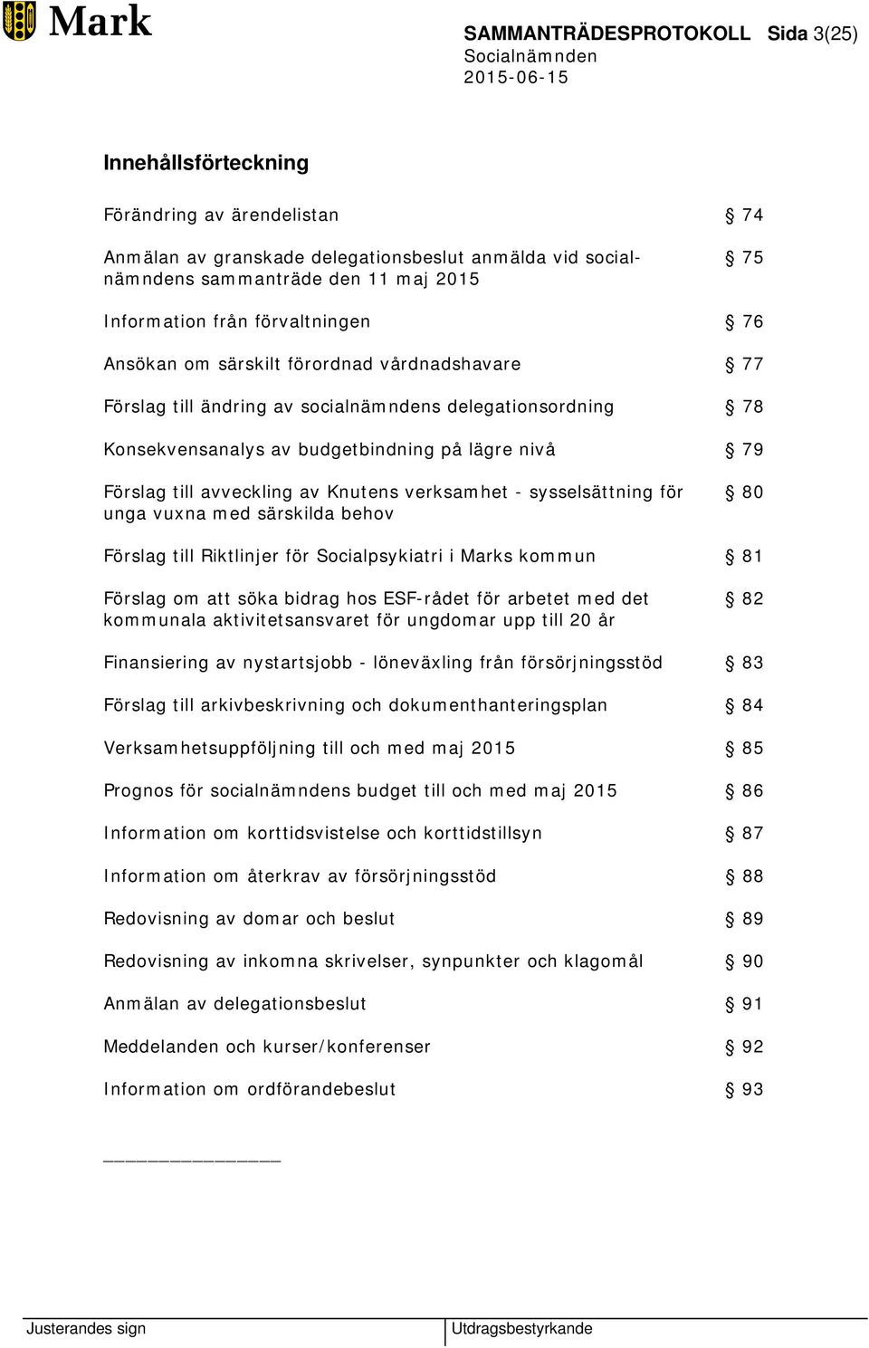 avveckling av Knutens verksamhet - sysselsättning för unga vuxna med särskilda behov 80 Förslag till Riktlinjer för Socialpsykiatri i Marks kommun 81 Förslag om att söka bidrag hos ESF-rådet för