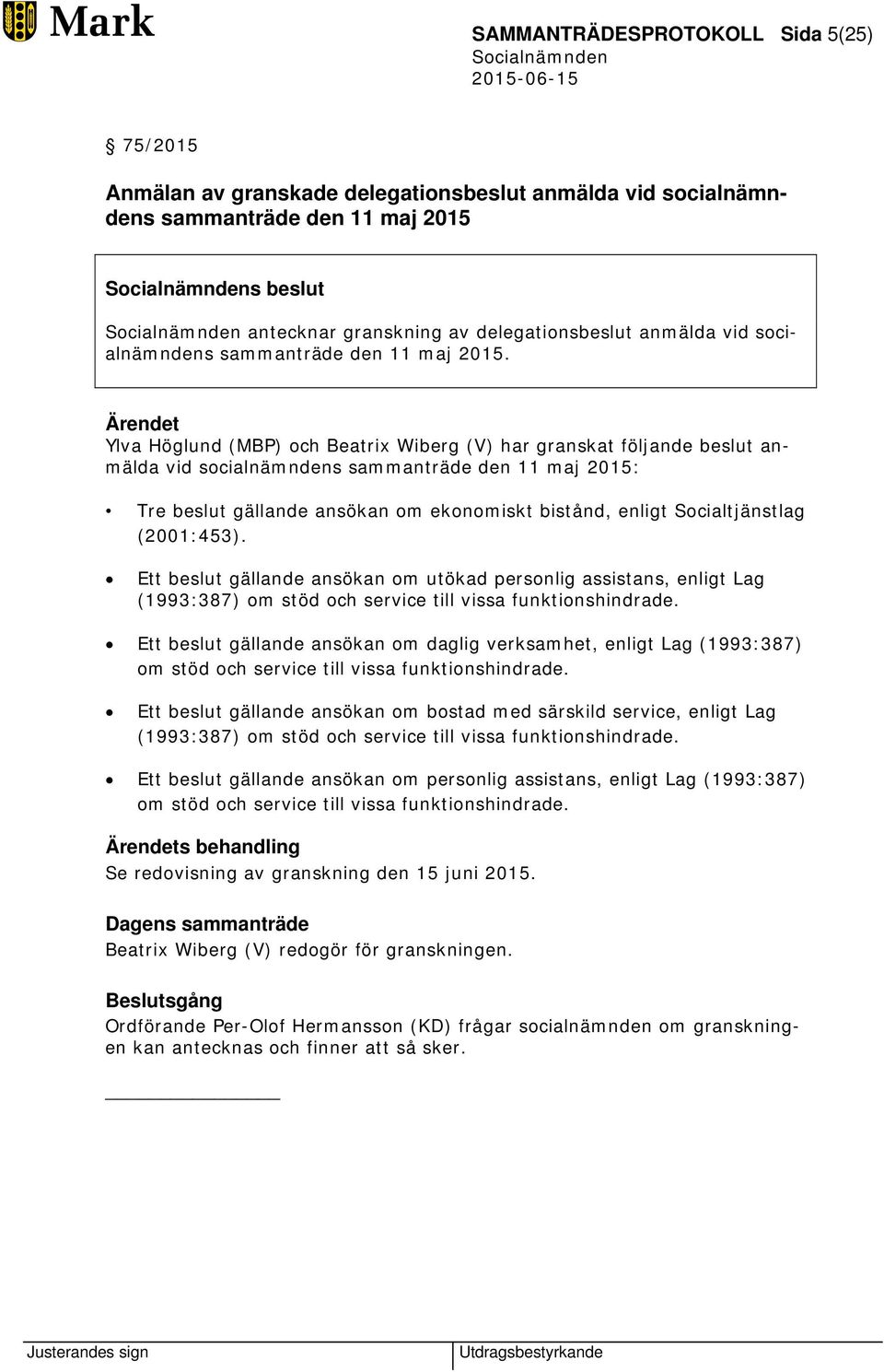 Ylva Höglund (MBP) och Beatrix Wiberg (V) har granskat följande beslut anmälda vid socialnämndens sammanträde den 11 maj 2015: Tre beslut gällande ansökan om ekonomiskt bistånd, enligt