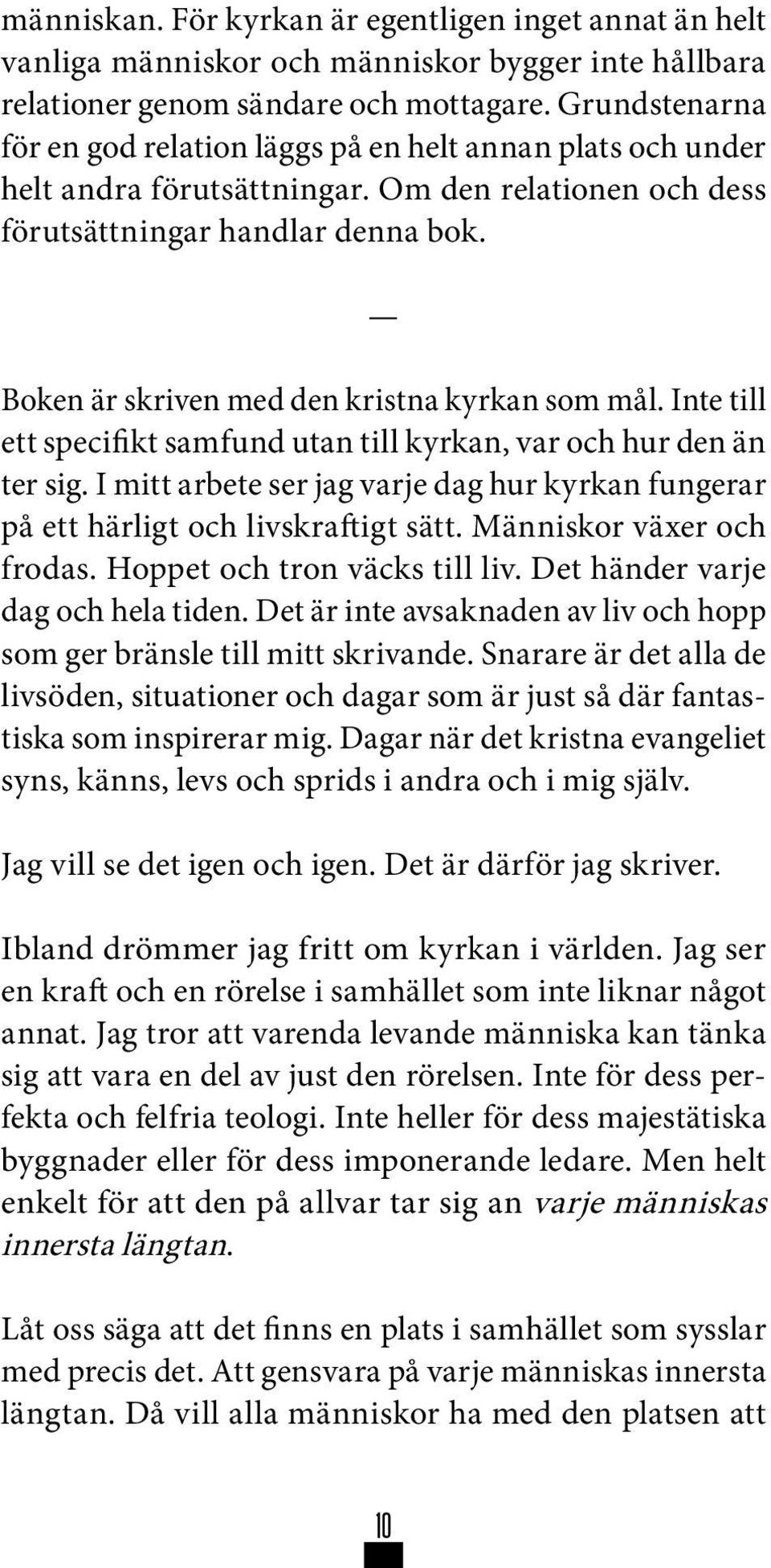 Boken är skriven med den kristna kyrkan som mål. Inte till ett specifikt samfund utan till kyrkan, var och hur den än ter sig.