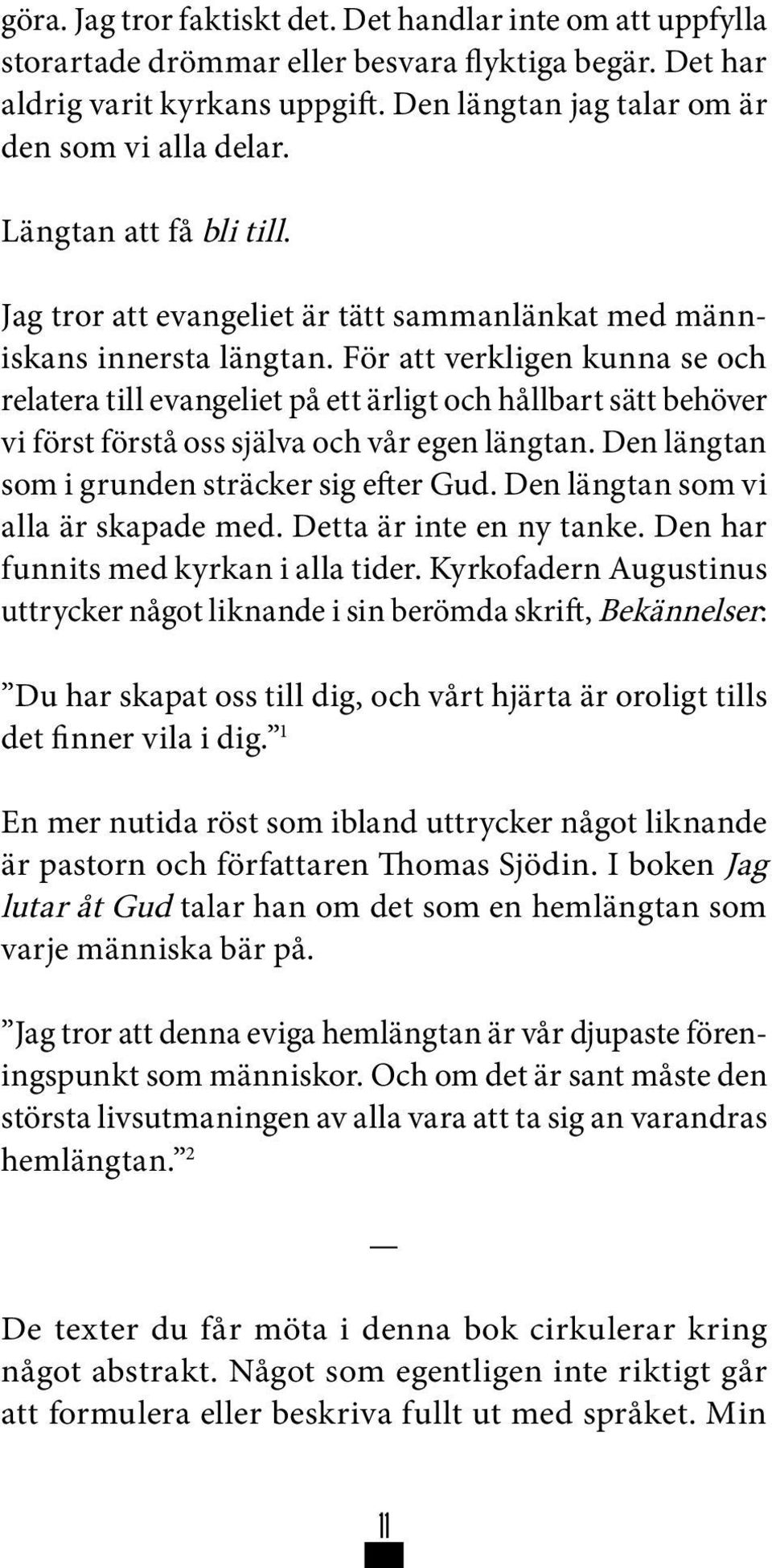 För att verkligen kunna se och relatera till evangeliet på ett ärligt och hållbart sätt behöver vi först förstå oss själva och vår egen längtan. Den längtan som i grunden sträcker sig efter Gud.