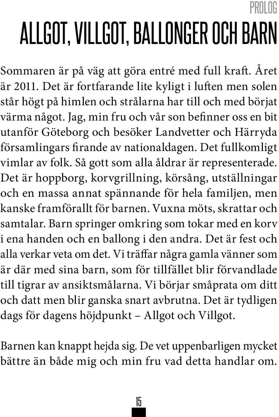 Jag, min fru och vår son befinner oss en bit utanför Göteborg och besöker Landvetter och Härryda församlingars firande av nationaldagen. Det fullkomligt vimlar av folk.