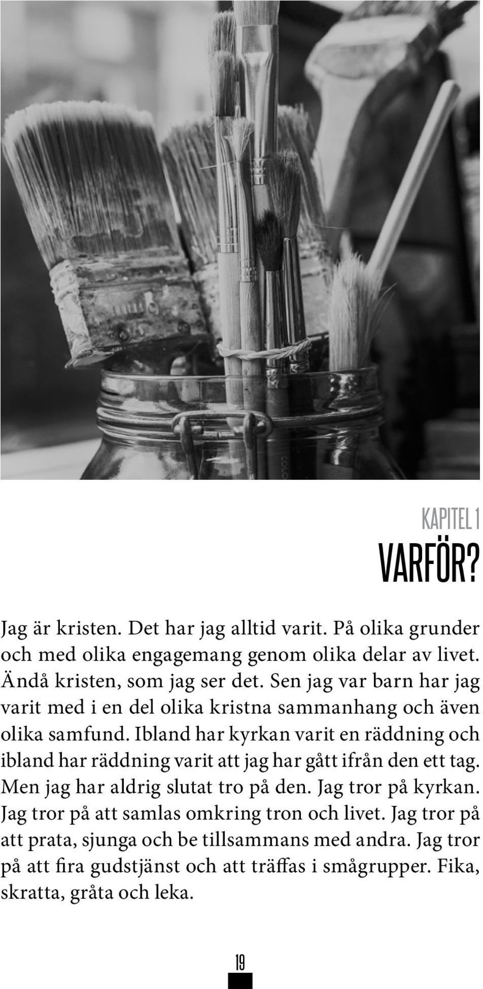 Ibland har kyrkan varit en räddning och ibland har räddning varit att jag har gått ifrån den ett tag. Men jag har aldrig slutat tro på den.