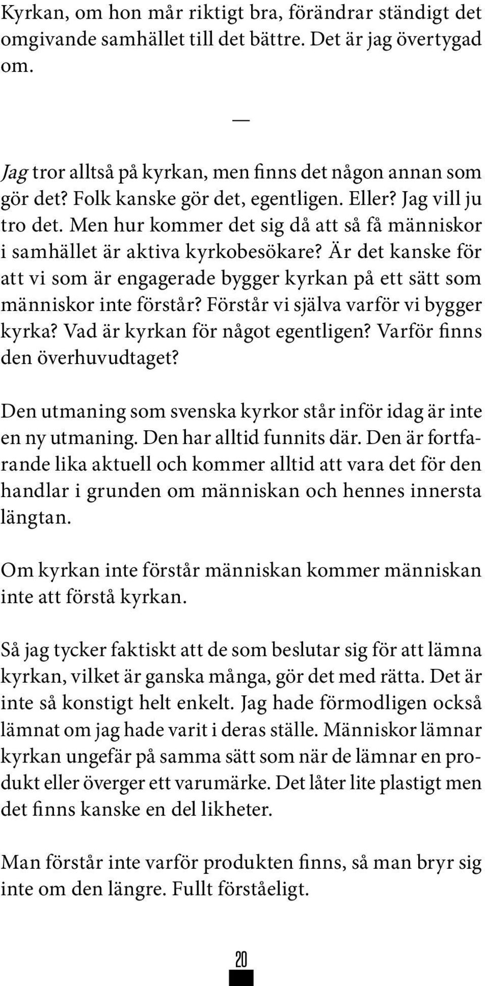 Är det kanske för att vi som är engagerade bygger kyrkan på ett sätt som människor inte förstår? Förstår vi själva varför vi bygger kyrka? Vad är kyrkan för något egentligen?