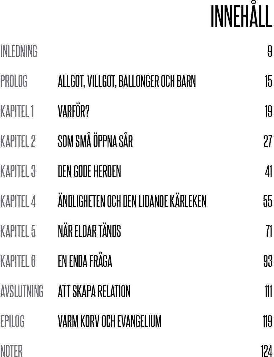 ÄNDLIGHETEN OCH DEN LIDANDE KÄRLEKEN 55 KAPITEL 5 NÄR ELDAR TÄNDS 71 KAPITEL 6 EN