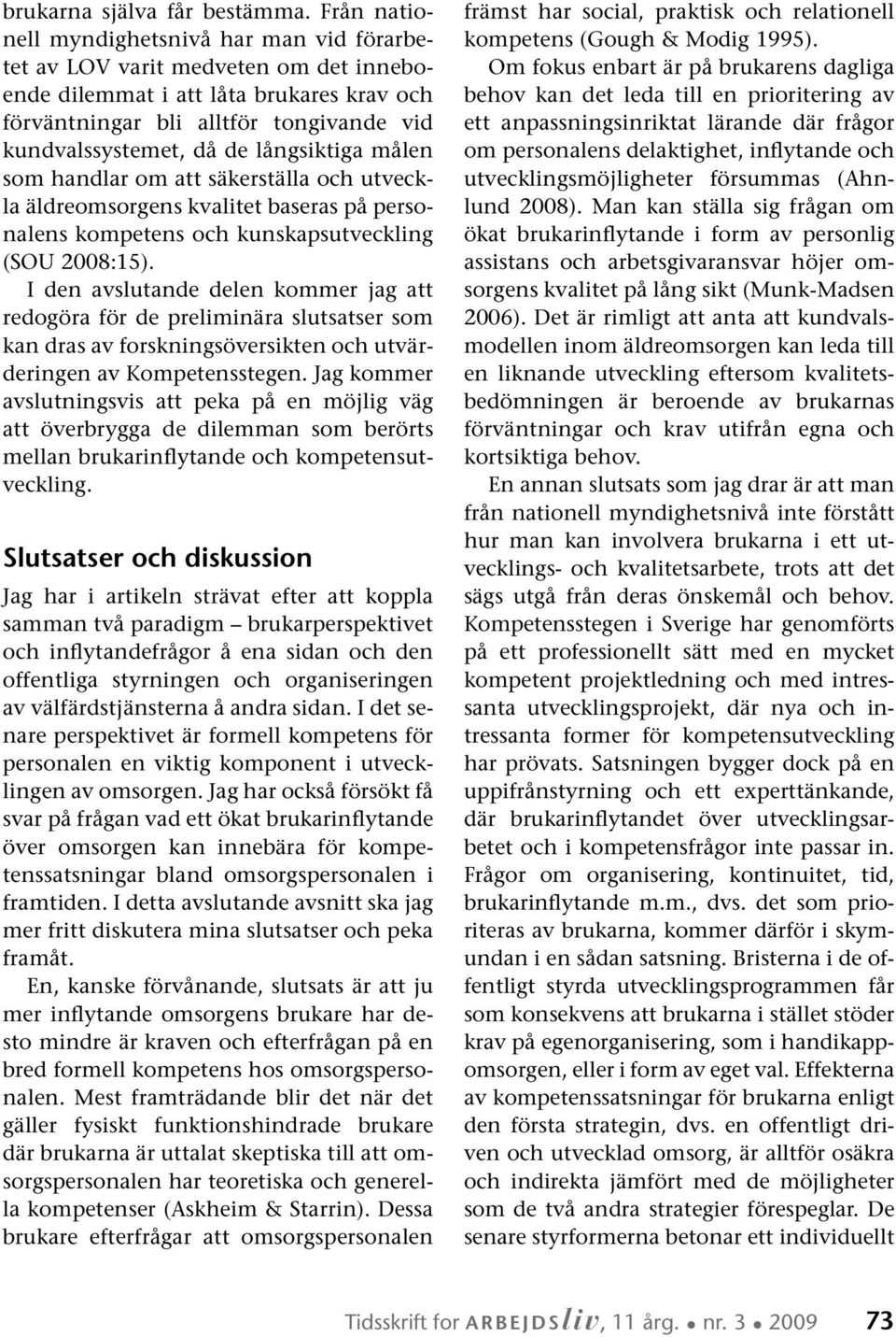 långsiktiga målen som handlar om att säkerställa och utveckla äldreomsorgens kvalitet baseras på personalens kompetens och kunskapsutveckling (SOU 2008:15).