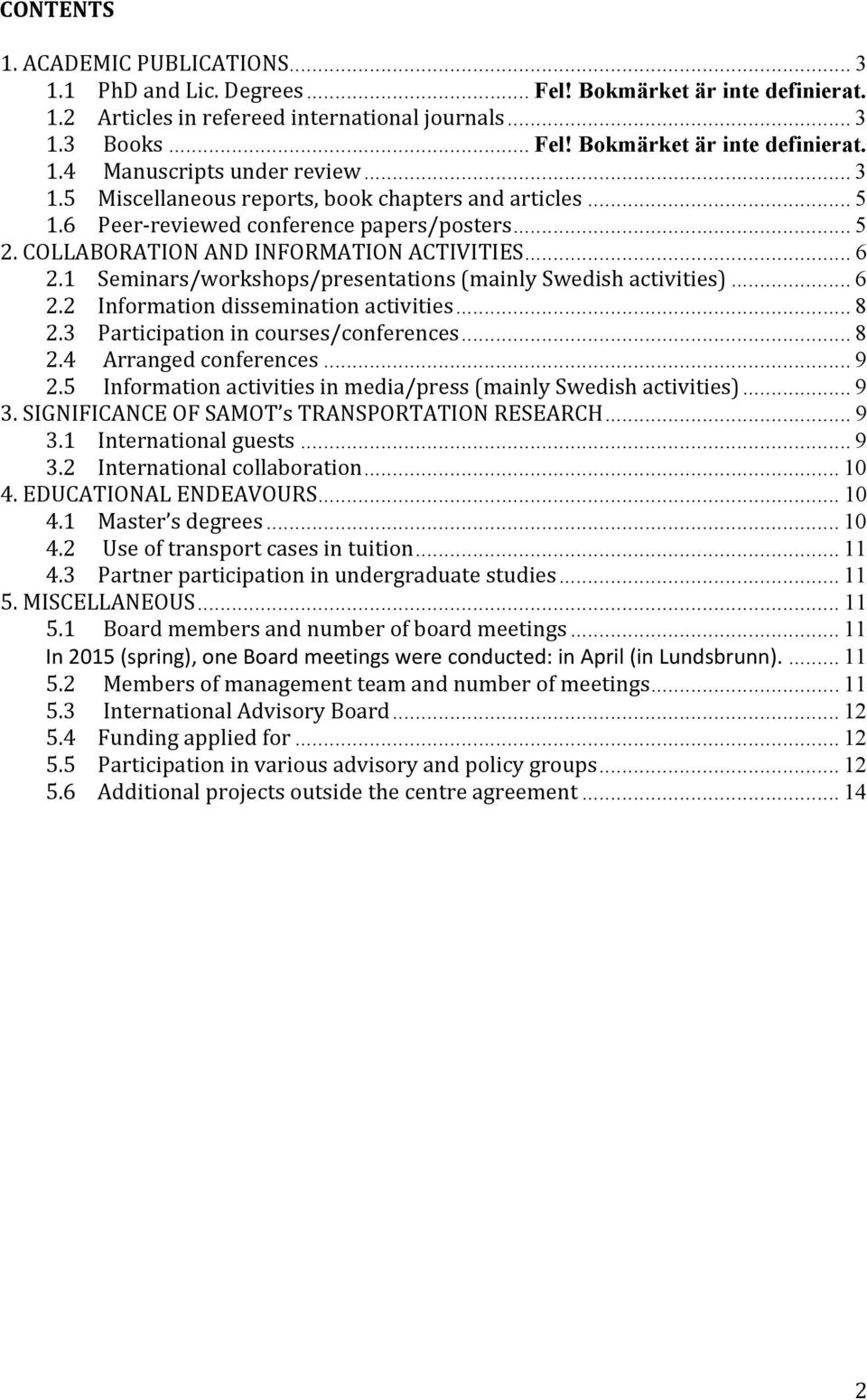 1 Seminars/workshops/presentations (mainly Swedish activities)... 6 2.2 Information dissemination activities... 8 2.3 Participation in courses/conferences... 8 2.4 Arranged conferences... 9 2.