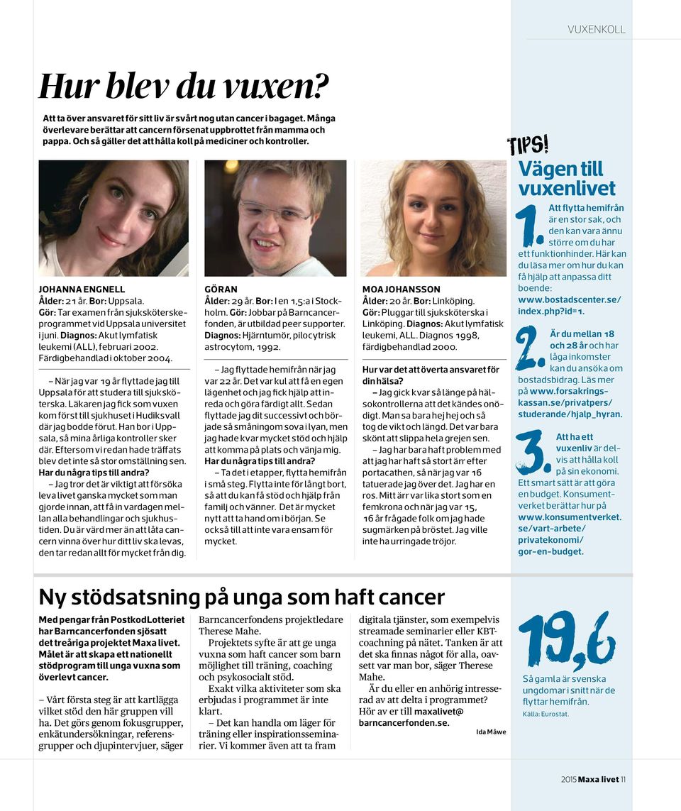 Diagnos: Akut lymfatisk leukemi (ALL), februari 2002. Färdigbehandlad i oktober 2004. När jag var 19 år flyttade jag till Uppsala för att studera till sjuksköterska.