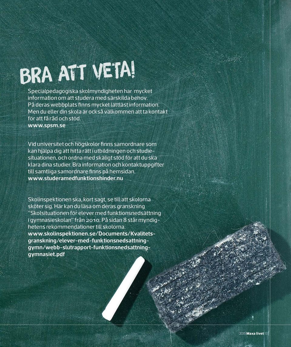 se Vid universitet och högskolor finns samordnare som kan hjälpa dig att hitta rätt i utbildningen och studiesituationen, och ordna med skäligt stöd för att du ska klara dina studier.