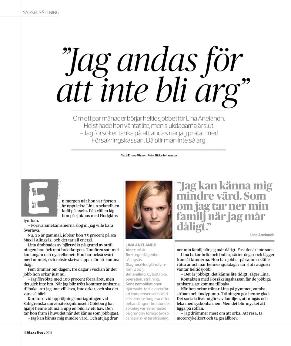 Text: Emma Olsson Foto: Nicke Johansson n morgon när hon var fjorton år upptäckte Lina Anelandh en knöl på axeln. På kvällen låg hon på sjukhus med Hodgkins lymfom.