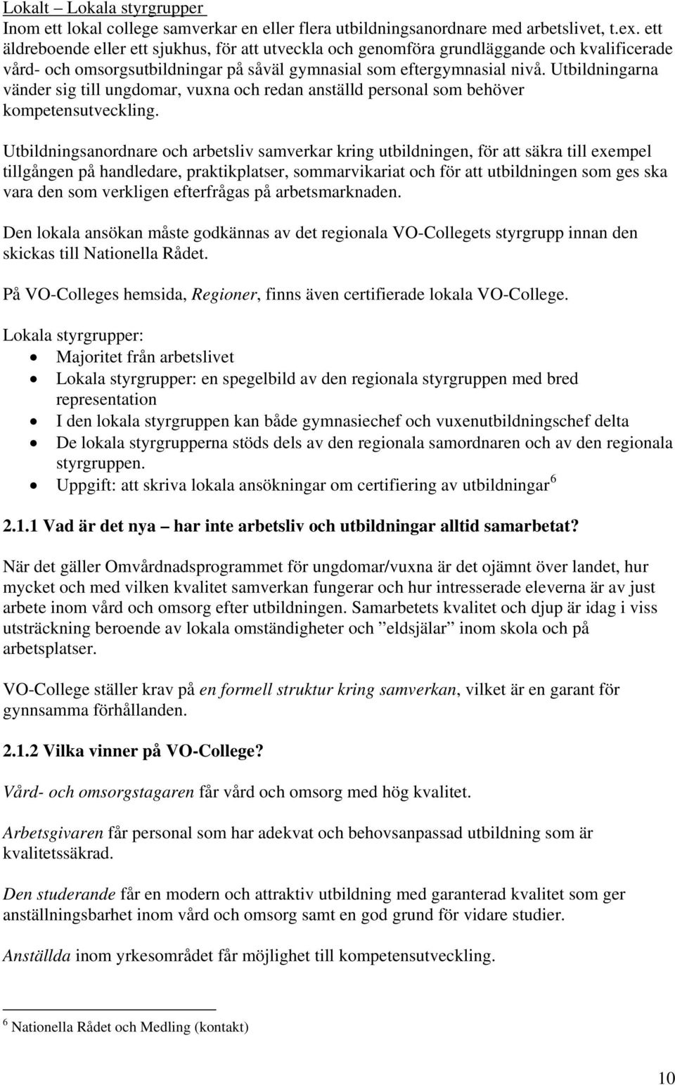 Utbildningarna vänder sig till ungdomar, vuxna och redan anställd personal som behöver kompetensutveckling.