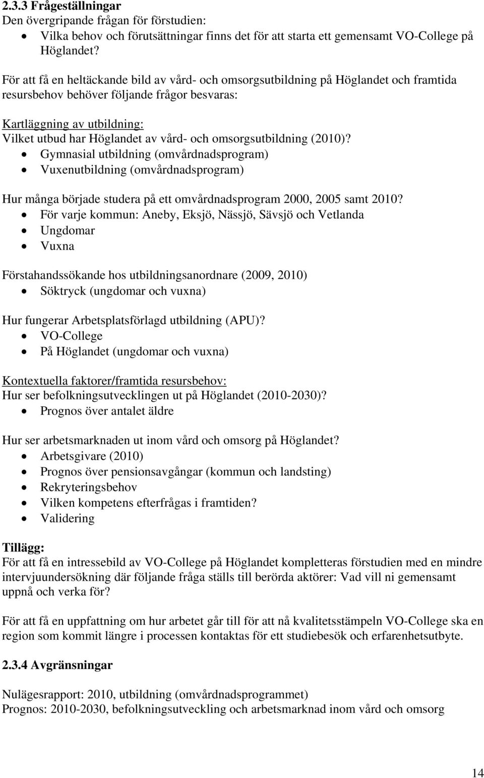 och omsorgsutbildning (2010)? Gymnasial utbildning (omvårdnadsprogram) Vuxenutbildning (omvårdnadsprogram) Hur många började studera på ett omvårdnadsprogram 2000, 2005 samt 2010?