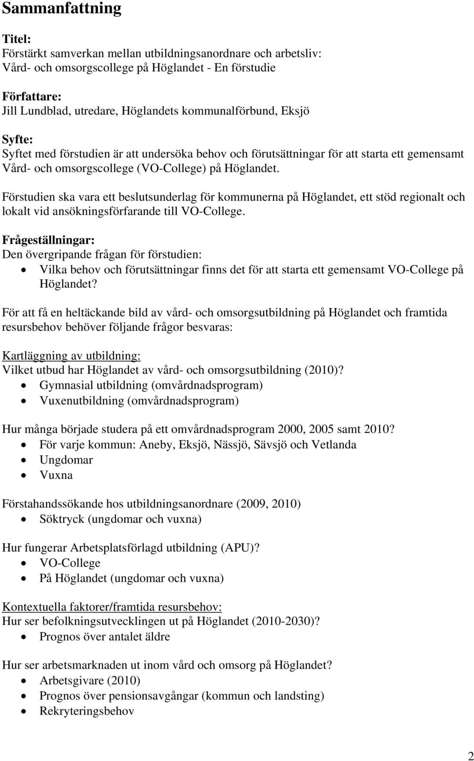 Förstudien ska vara ett beslutsunderlag för kommunerna på Höglandet, ett stöd regionalt och lokalt vid ansökningsförfarande till VO-College.