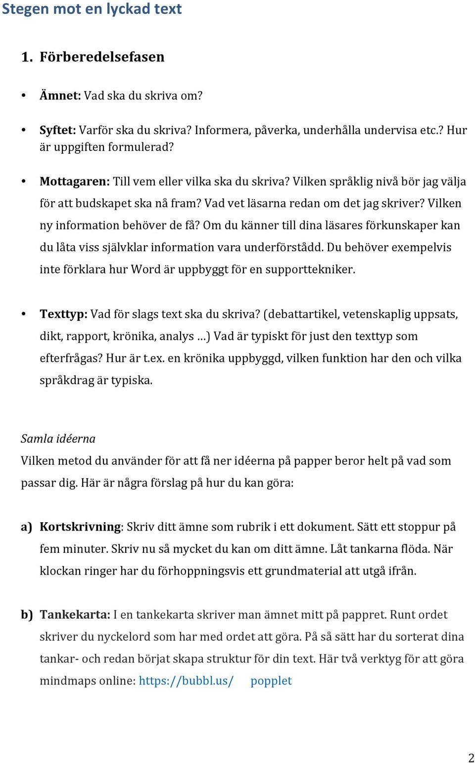 Om du känner till dina läsares förkunskaper kan du låta viss självklar information vara underförstådd. Du behöver exempelvis inte förklara hur Word är uppbyggt för en supporttekniker.
