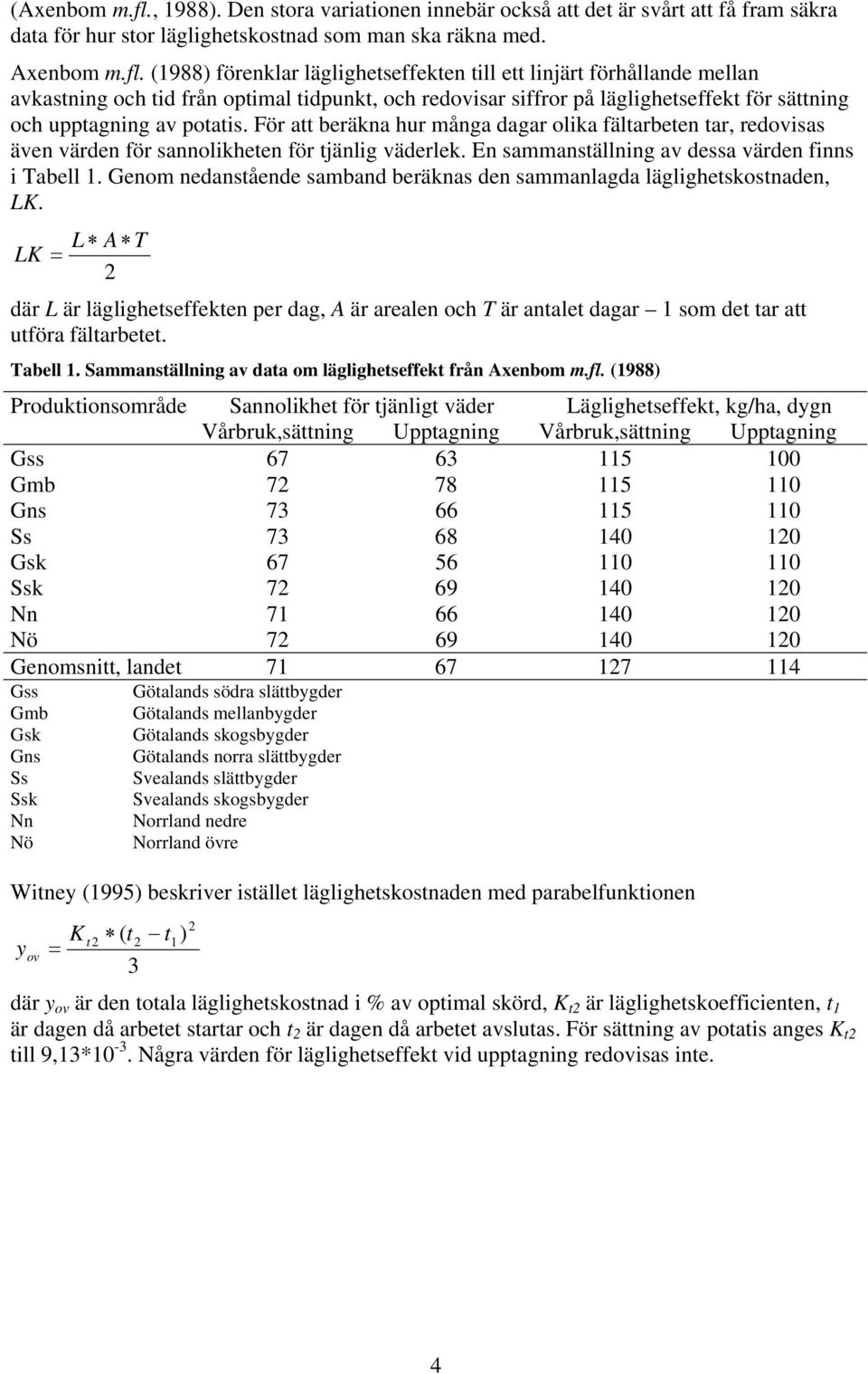 (1988) förenklar läglighetseffekten till ett linjärt förhållande mellan avkastning och tid från optimal tidpunkt, och redovisar siffror på läglighetseffekt för sättning och upptagning av potatis.