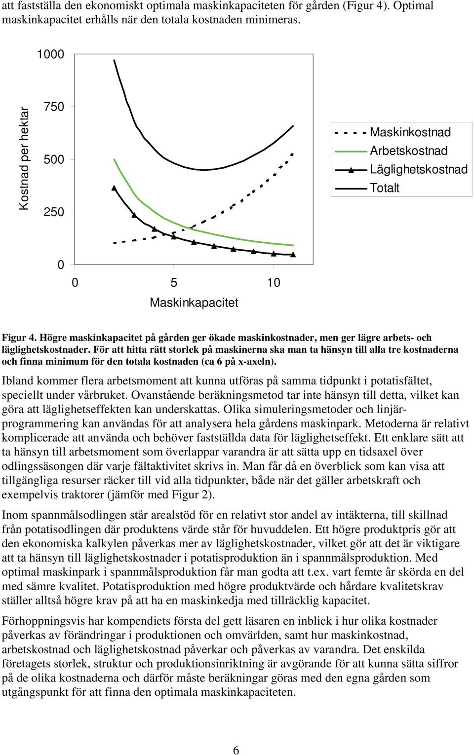 Högre maskinkapacitet på gården ger ökade maskinkostnader, men ger lägre arbets- och läglighetskostnader.