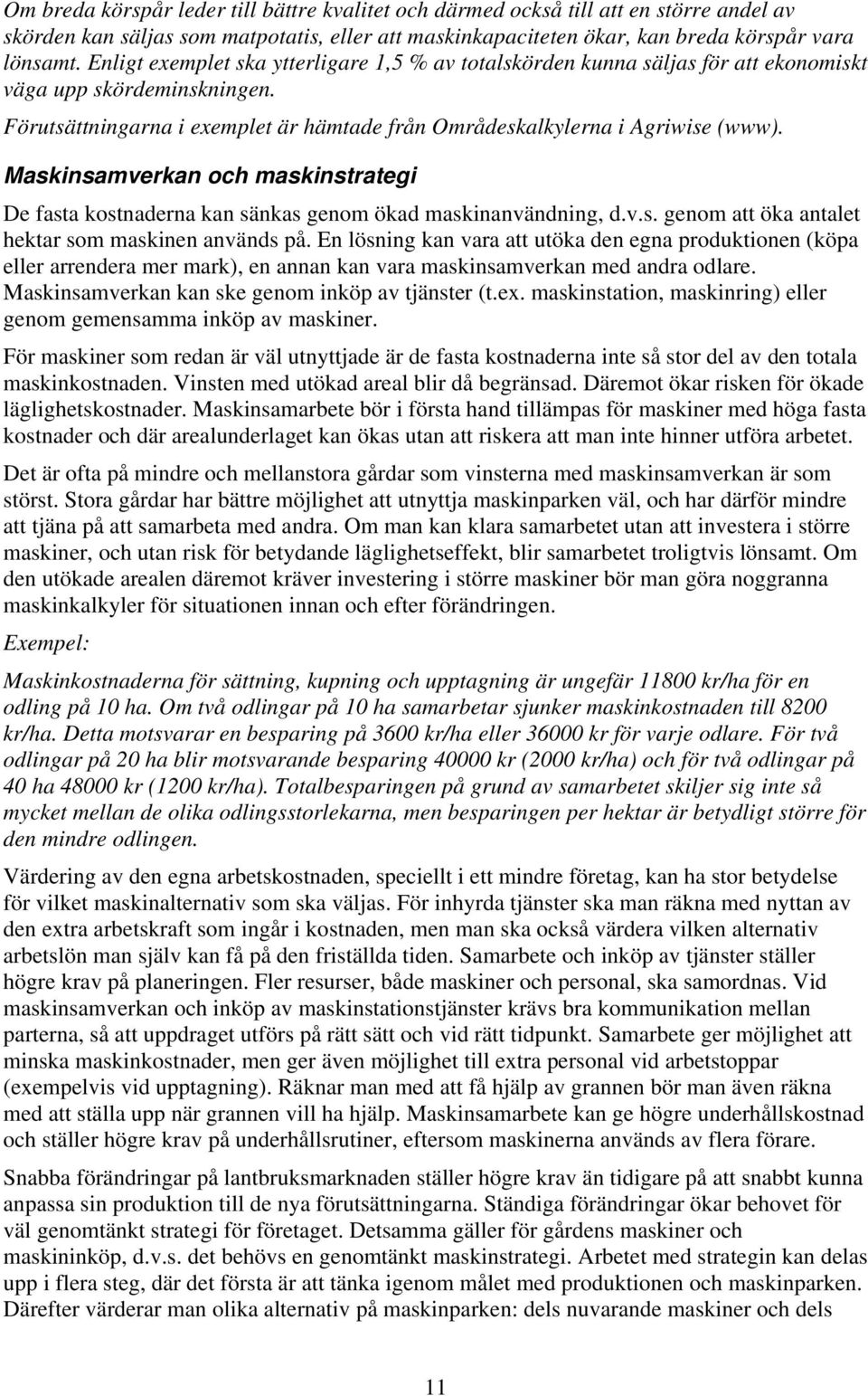 Maskinsamverkan och maskinstrategi De fasta kostnaderna kan sänkas genom ökad maskinanvändning, d.v.s. genom att öka antalet hektar som maskinen används på.