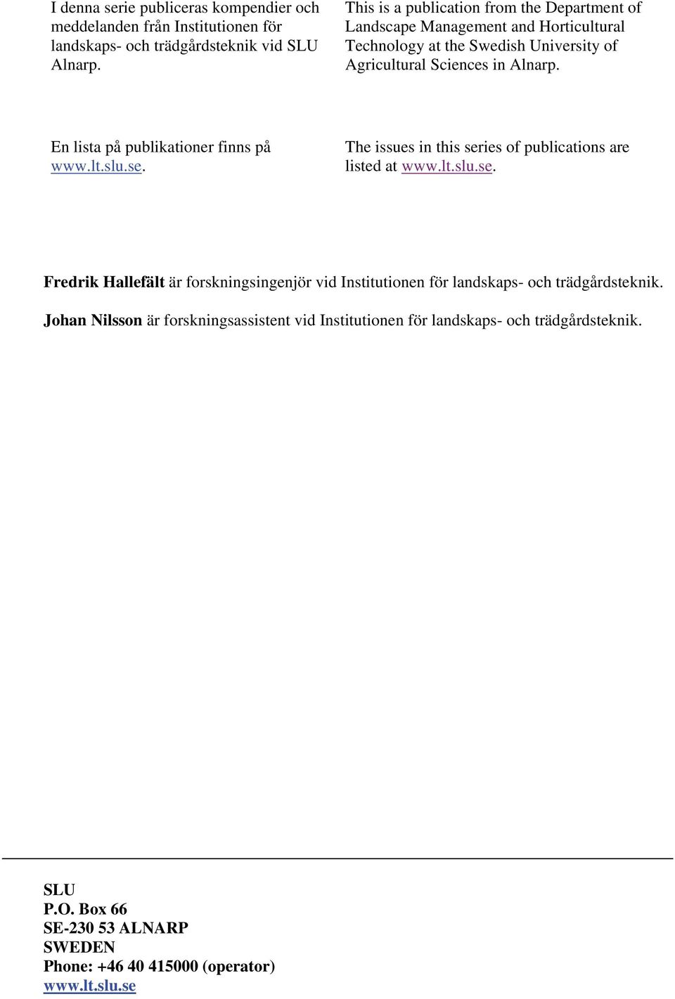 En lista på publikationer finns på www.lt.slu.se. The issues in this series of publications are listed at www.lt.slu.se. Fredrik Hallefält är forskningsingenjör vid Institutionen för landskaps- och trädgårdsteknik.