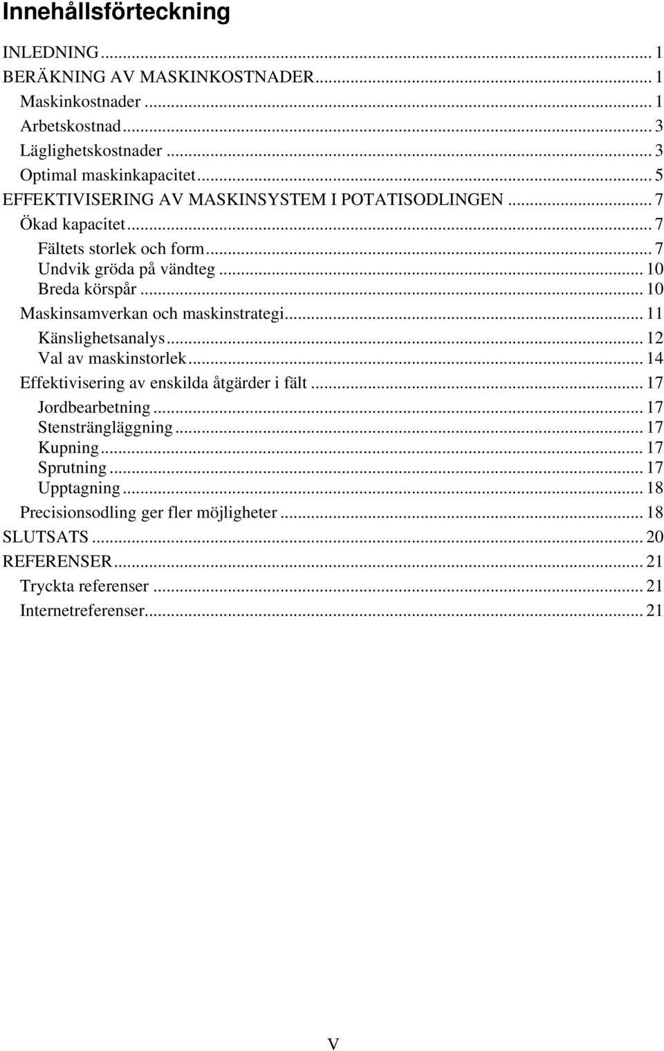 .. 10 Maskinsamverkan och maskinstrategi... 11 Känslighetsanalys... 12 Val av maskinstorlek... 14 Effektivisering av enskilda åtgärder i fält... 17 Jordbearbetning.