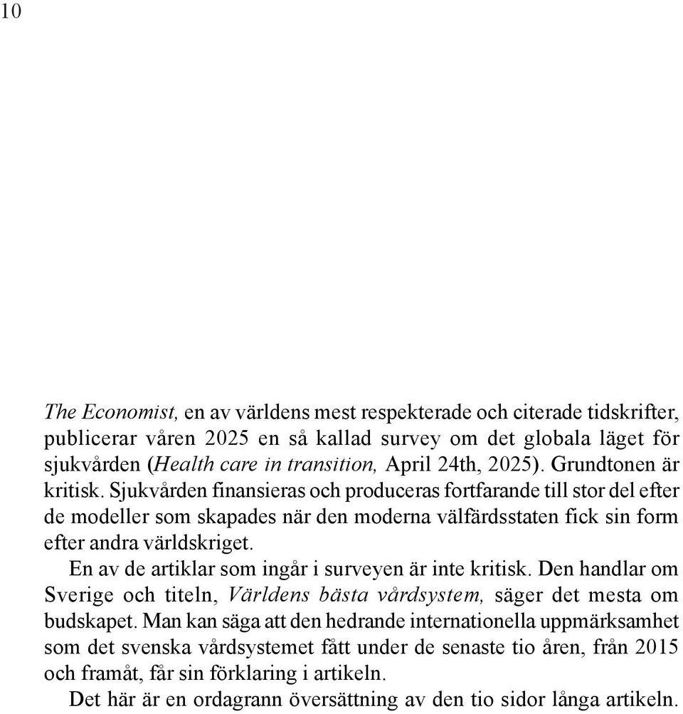 En av de artiklar som ingår i surveyen är inte kritisk. Den handlar om Sverige och titeln, Världens bästa vårdsystem, säger det mesta om budskapet.