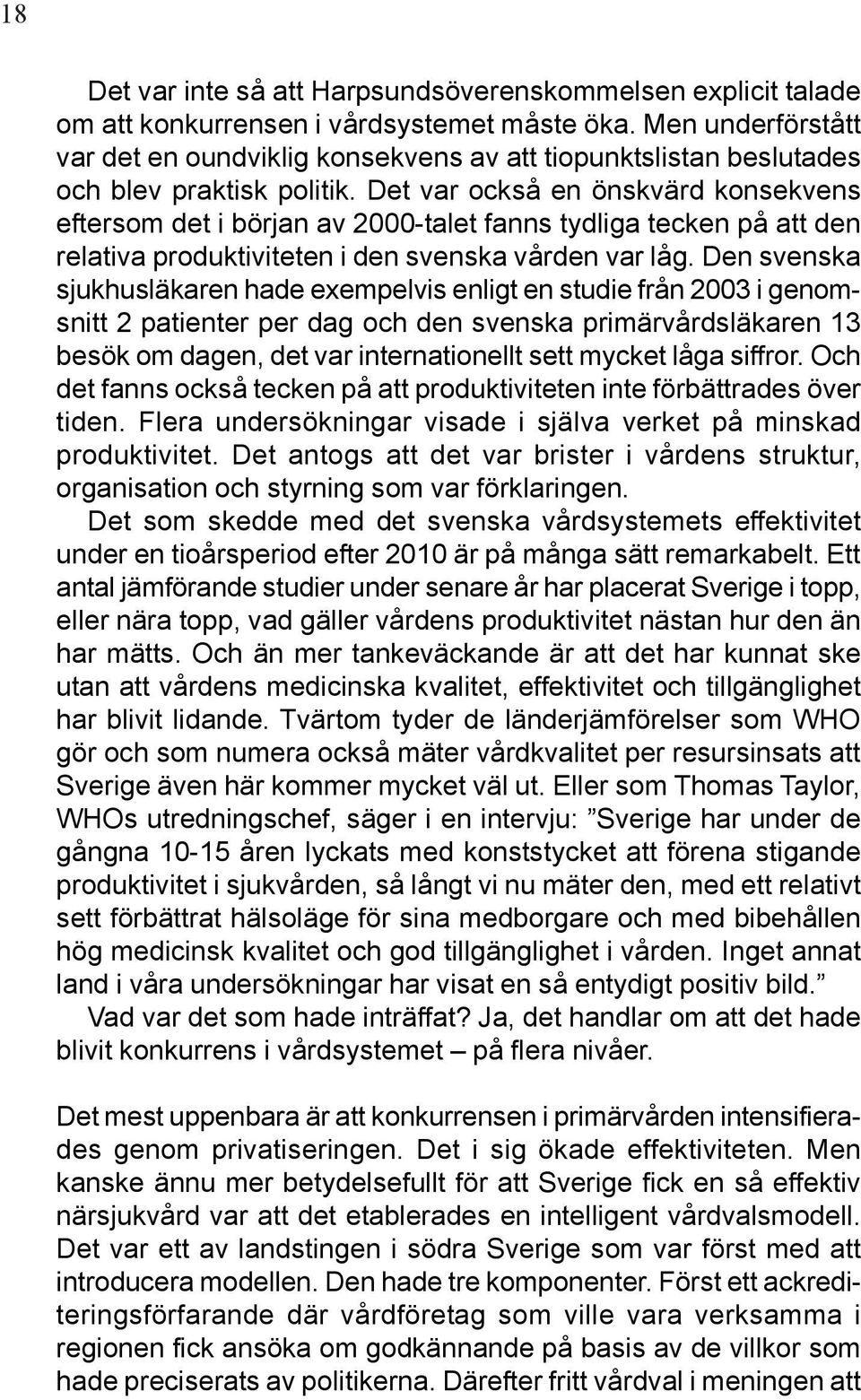 Det var också en önskvärd konsekvens eftersom det i början av 2000-talet fanns tydliga tecken på att den relativa produktiviteten i den svenska vården var låg.