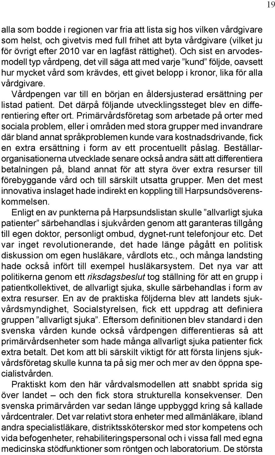 Vårdpengen var till en början en åldersjusterad ersättning per listad patient. Det därpå följande utvecklingssteget blev en differentiering efter ort.