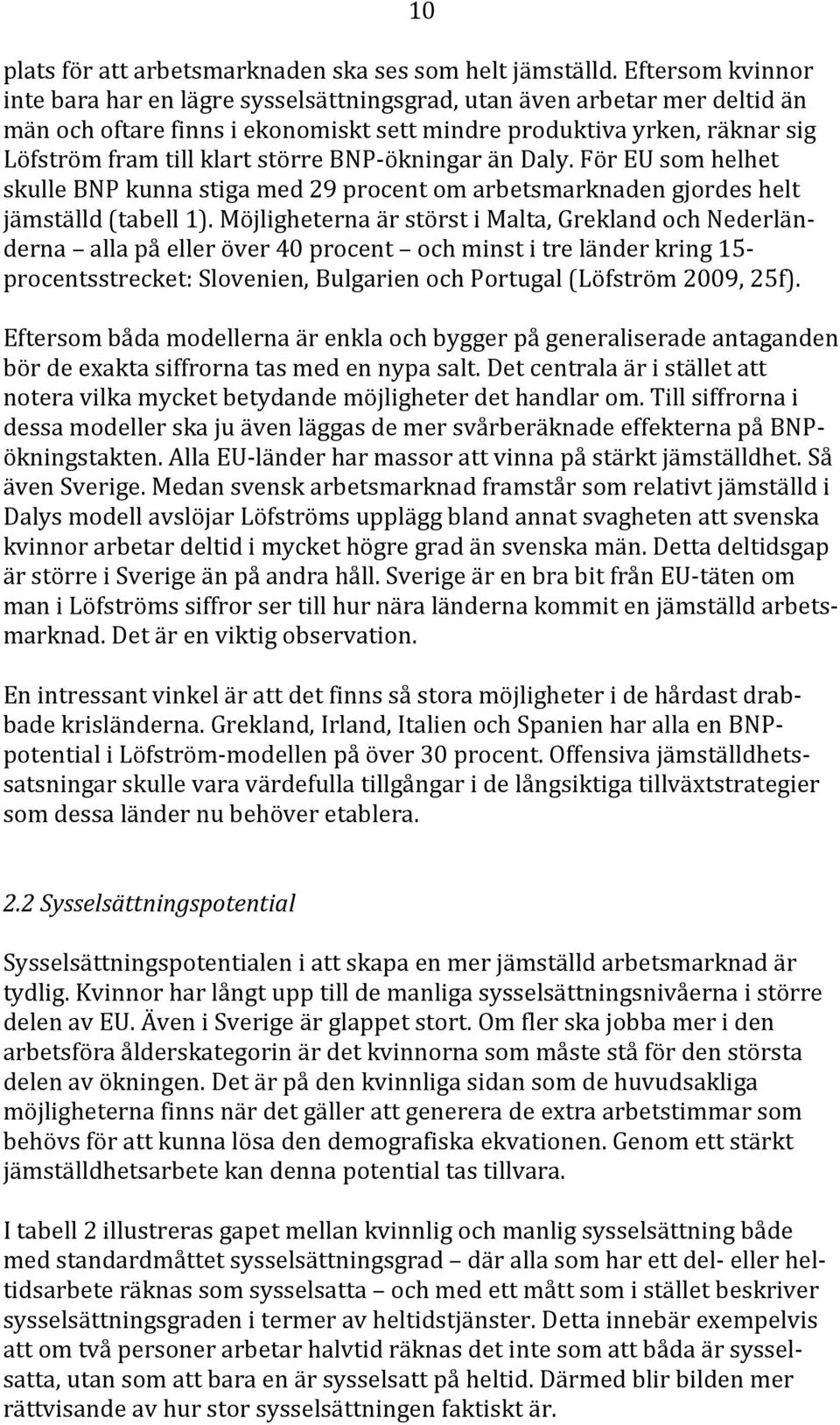 BNP-ökningar än Daly. För EU som helhet skulle BNP kunna stiga med 29 procent om arbetsmarknaden gjordes helt jämställd (tabell 1).