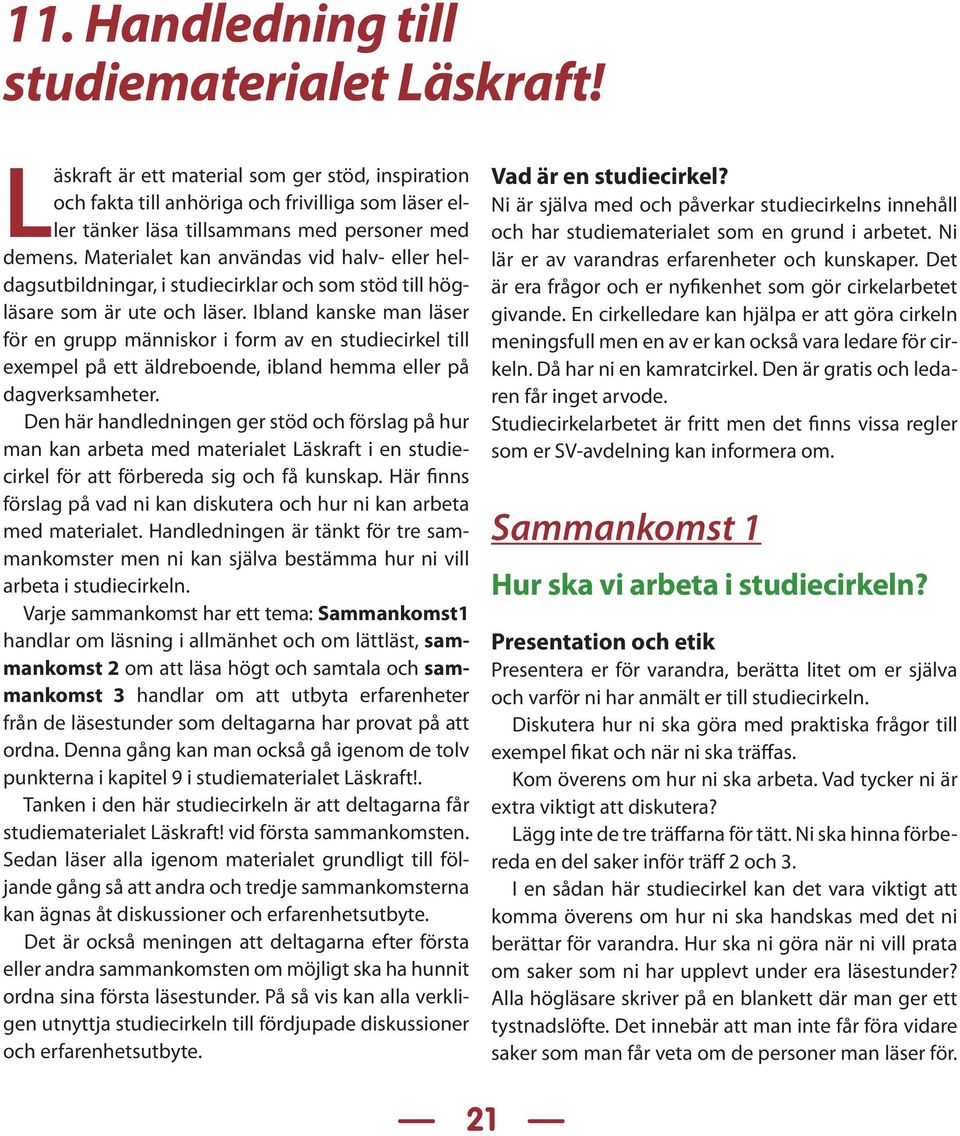 Materialet kan användas vid halv- eller heldagsutbildningar, i studiecirklar och som stöd till högläsare som är ute och läser.