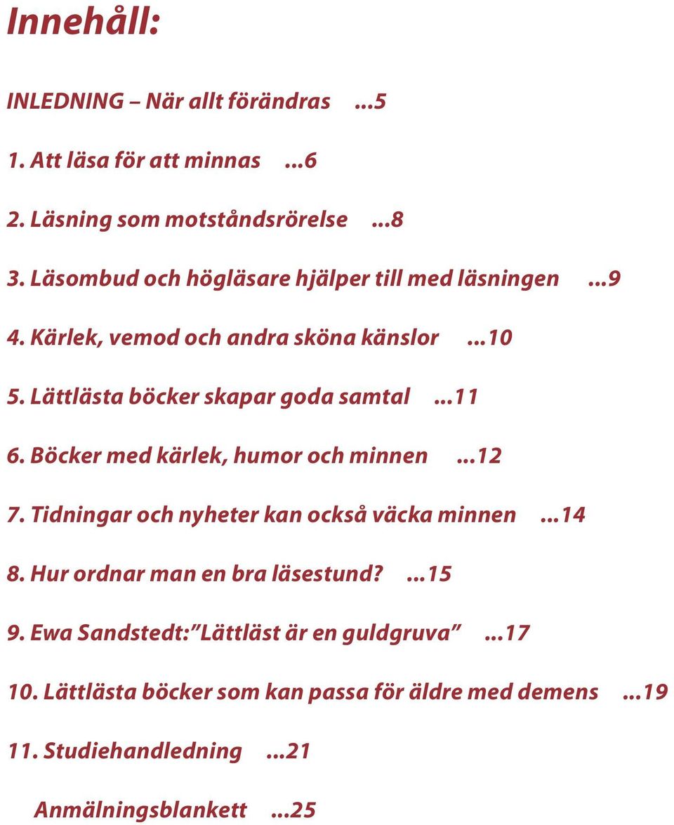 ..11 6. Böcker med kärlek, humor och minnen...12 7. Tidningar och nyheter kan också väcka minnen...14 8. Hur ordnar man en bra läsestund?