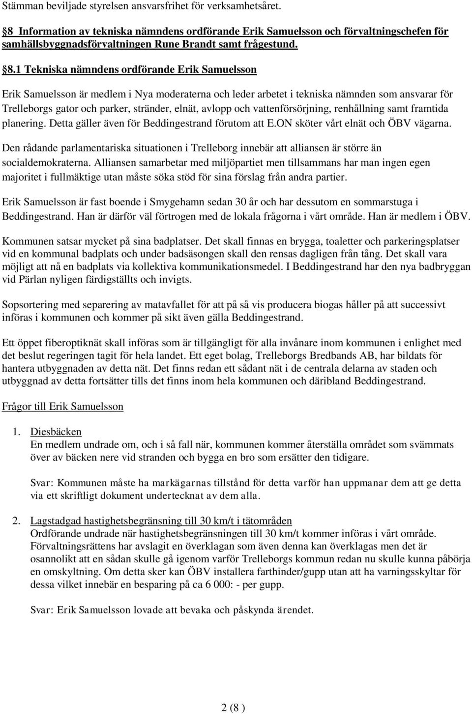 1 Tekniska nämndens ordförande Erik Samuelsson Erik Samuelsson är medlem i Nya moderaterna och leder arbetet i tekniska nämnden som ansvarar för Trelleborgs gator och parker, stränder, elnät, avlopp