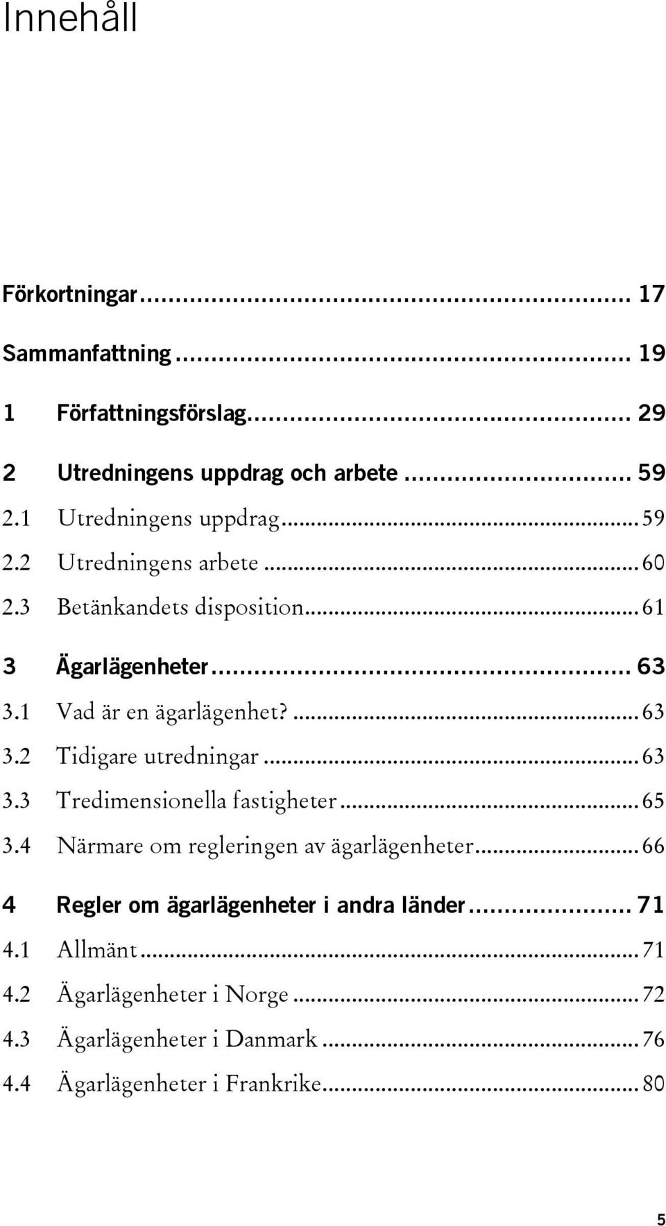 1 Vad är en ägarlägenhet?... 63 3.2 Tidigare utredningar... 63 3.3 Tredimensionella fastigheter... 65 3.