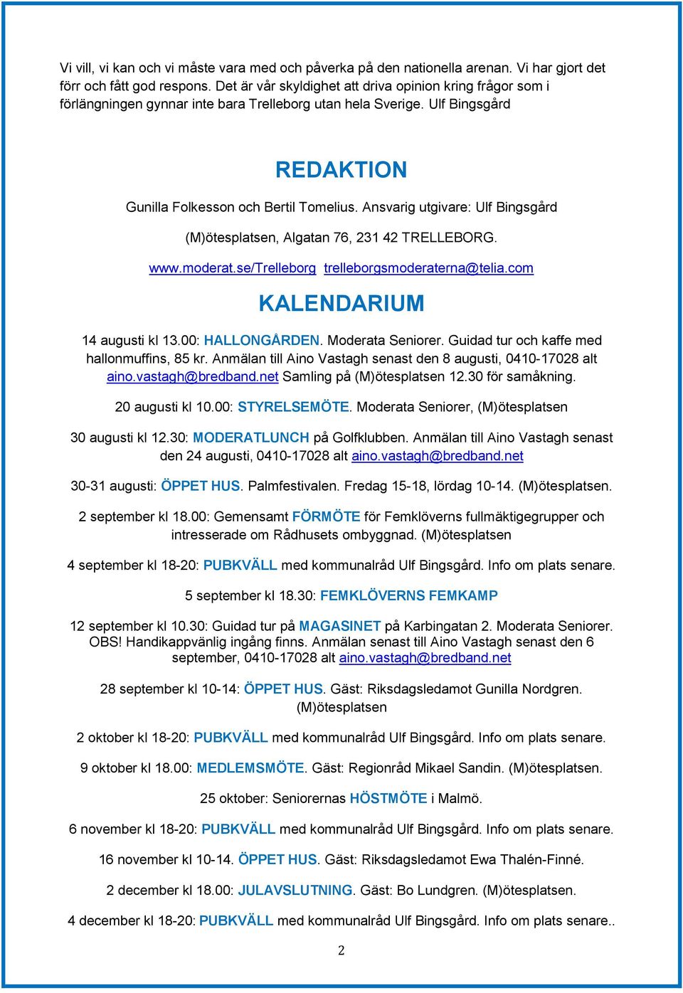 Ansvarig utgivare: Ulf Bingsgård (M)ötesplatsen, Algatan 76, 231 42 TRELLEBORG. www.moderat.se/trelleborg trelleborgsmoderaterna@telia.com KALENDARIUM 14 augusti kl 13.00: HALLONGÅRDEN.
