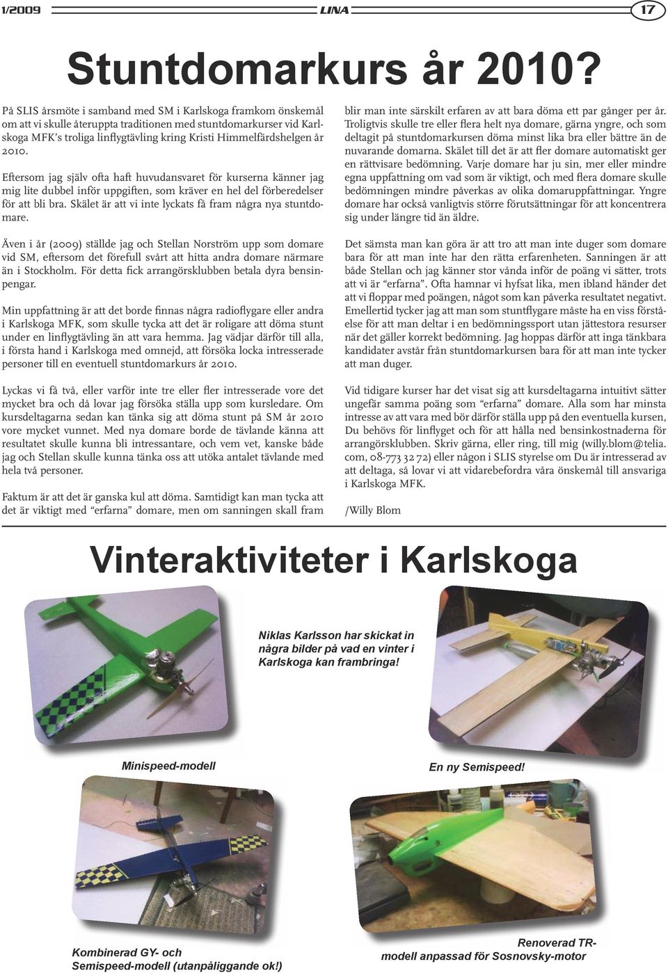 2010. Eftersom jag själv ofta haft huvudansvaret för kurserna känner jag mig lite dubbel inför uppgiften, som kräver en hel del förberedelser för att bli bra.