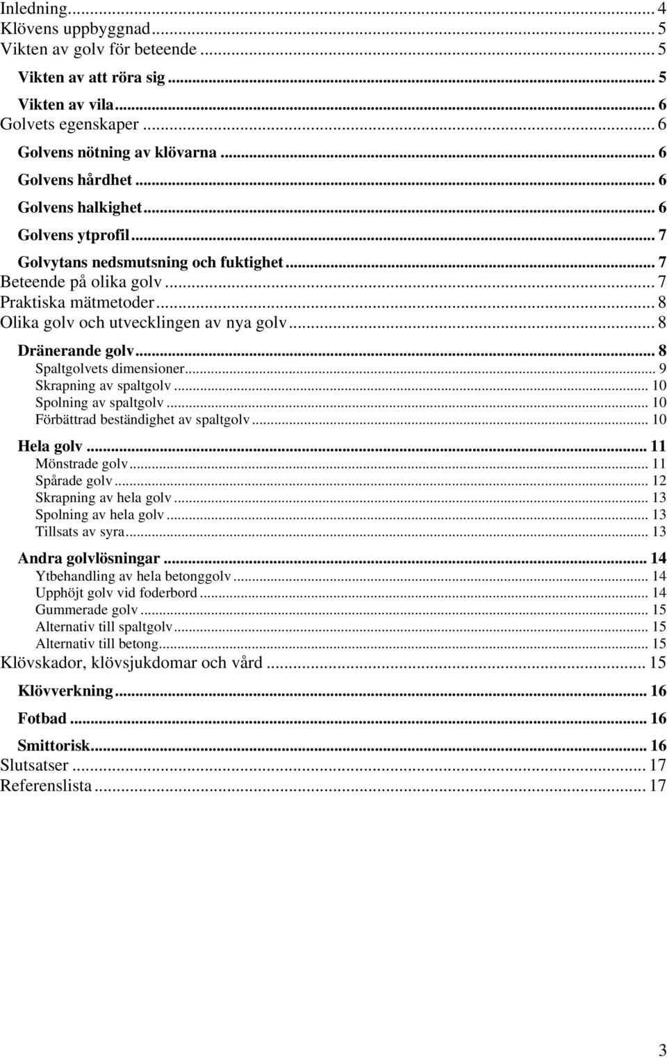 .. 8 Dränerande golv... 8 Spaltgolvets dimensioner... 9 Skrapning av spaltgolv... 10 Spolning av spaltgolv... 10 Förbättrad beständighet av spaltgolv... 10 Hela golv... 11 Mönstrade golv.