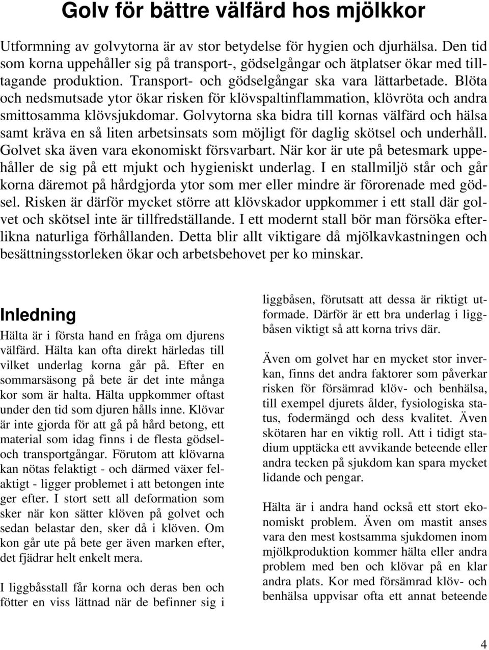 Blöta och nedsmutsade ytor ökar risken för klövspaltinflammation, klövröta och andra smittosamma klövsjukdomar.