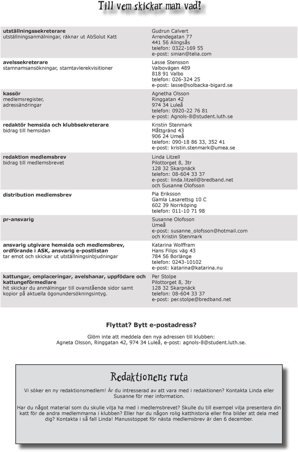 klubbsekreterare bidrag till hemsidan redaktion medlemsbrev bidrag till medlemsbrevet distribution medlemsbrev pr-ansvarig ansvarig utgivare hemsida och medlemsbrev, ordförande i ASK, ansvarig