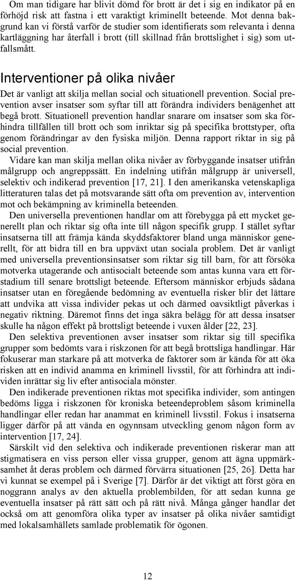 Interventioner på olika nivåer Det är vanligt att skilja mellan social och situationell prevention. Social prevention avser insatser som syftar till att förändra individers benägenhet att begå brott.