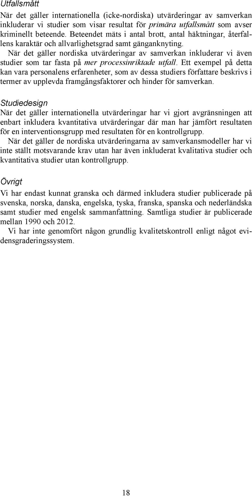 När det gäller nordiska utvärderingar av samverkan inkluderar vi även studier som tar fasta på mer processinriktade utfall.