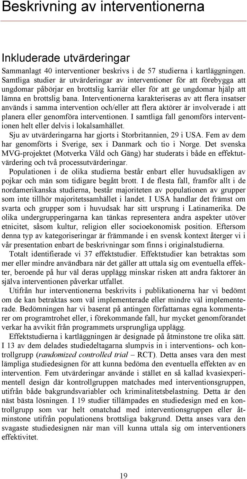 Interventionerna karakteriseras av att flera insatser används i samma intervention och/eller att flera aktörer är involverade i att planera eller genomföra interventionen.