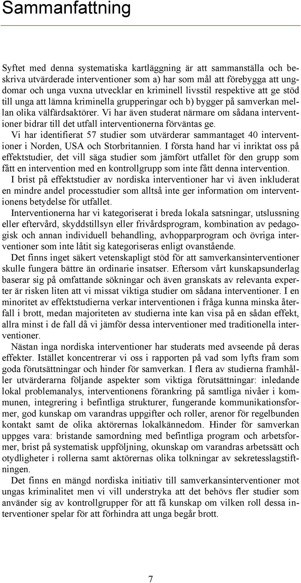 Vi har även studerat närmare om sådana interventioner bidrar till det utfall interventionerna förväntas ge.