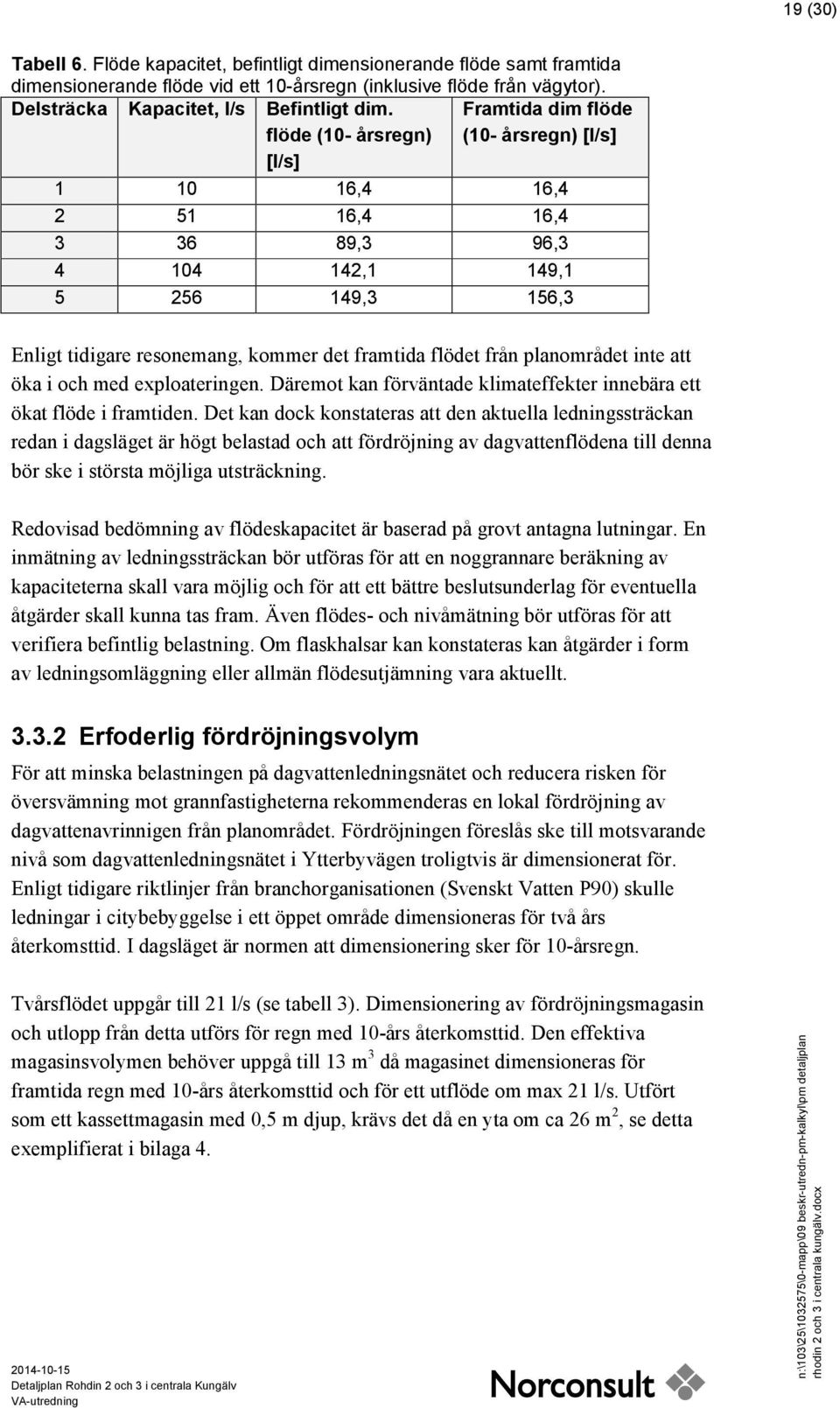 flödet från planområdet inte att öka i och med exploateringen. Däremot kan förväntade klimateffekter innebära ett ökat flöde i framtiden.