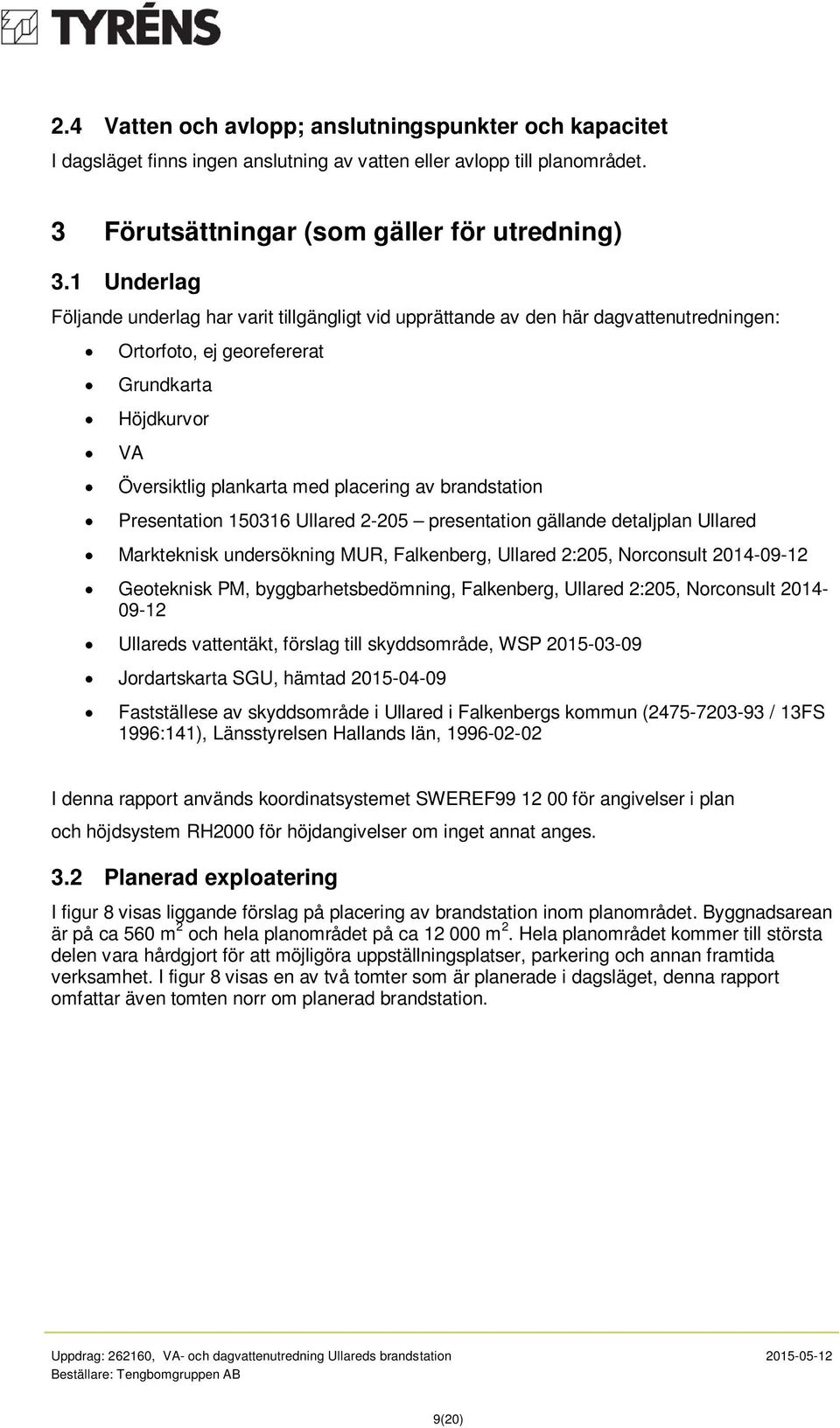 brandstation Presentation 150316 Ullared 2-205 presentation gällande detaljplan Ullared Markteknisk undersökning MUR, Falkenberg, Ullared 2:205, Norconsult 2014-09-12 Geoteknisk PM,