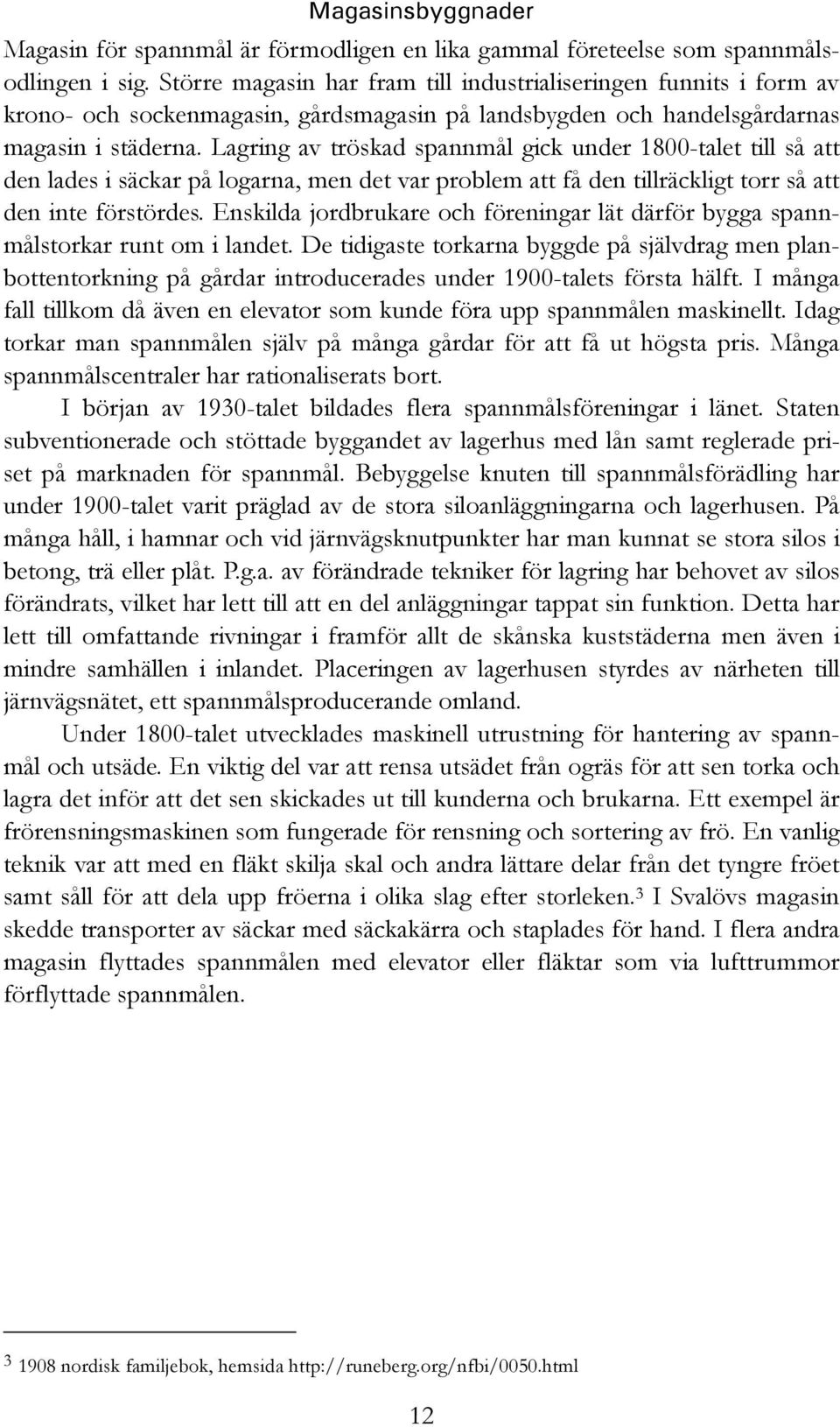 Lagring av tröskad spannmål gick under 1800-talet till så att den lades i säckar på logarna, men det var problem att få den tillräckligt torr så att den inte förstördes.