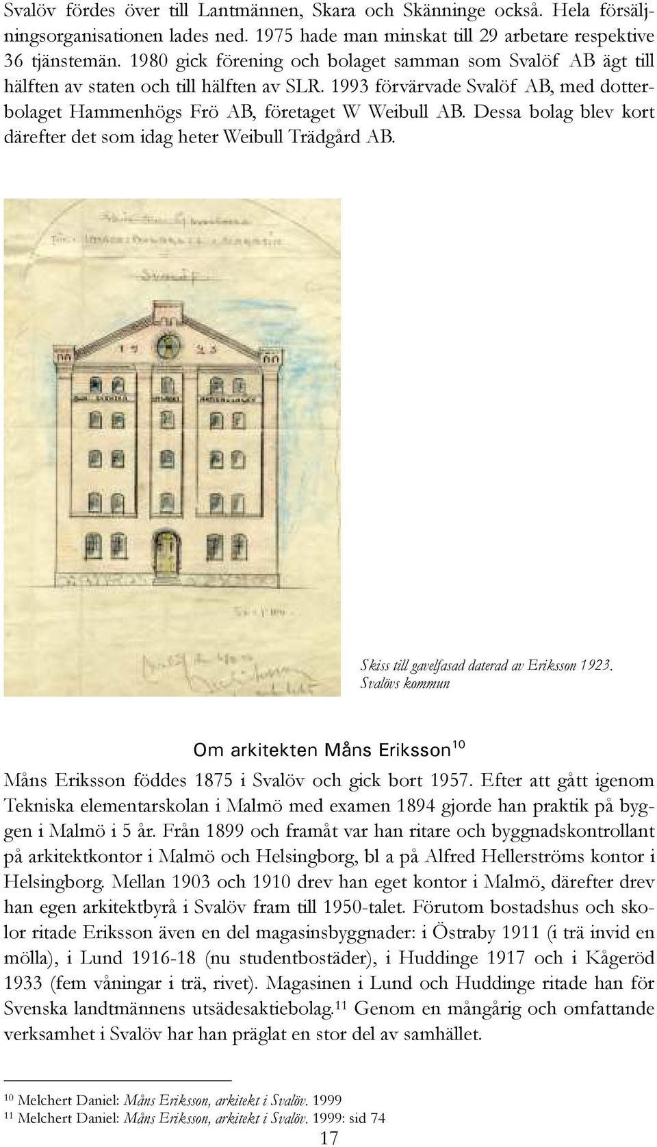 Dessa bolag blev kort därefter det som idag heter Weibull Trädgård AB. Skiss till gavelfasad daterad av Eriksson 1923.