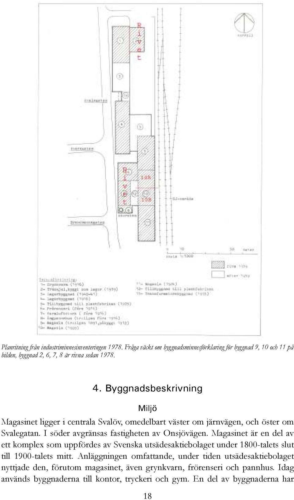 Magasinet är en del av ett komplex som uppfördes av Svenska utsädesaktiebolaget under 1800-talets slut till 1900-talets mitt.