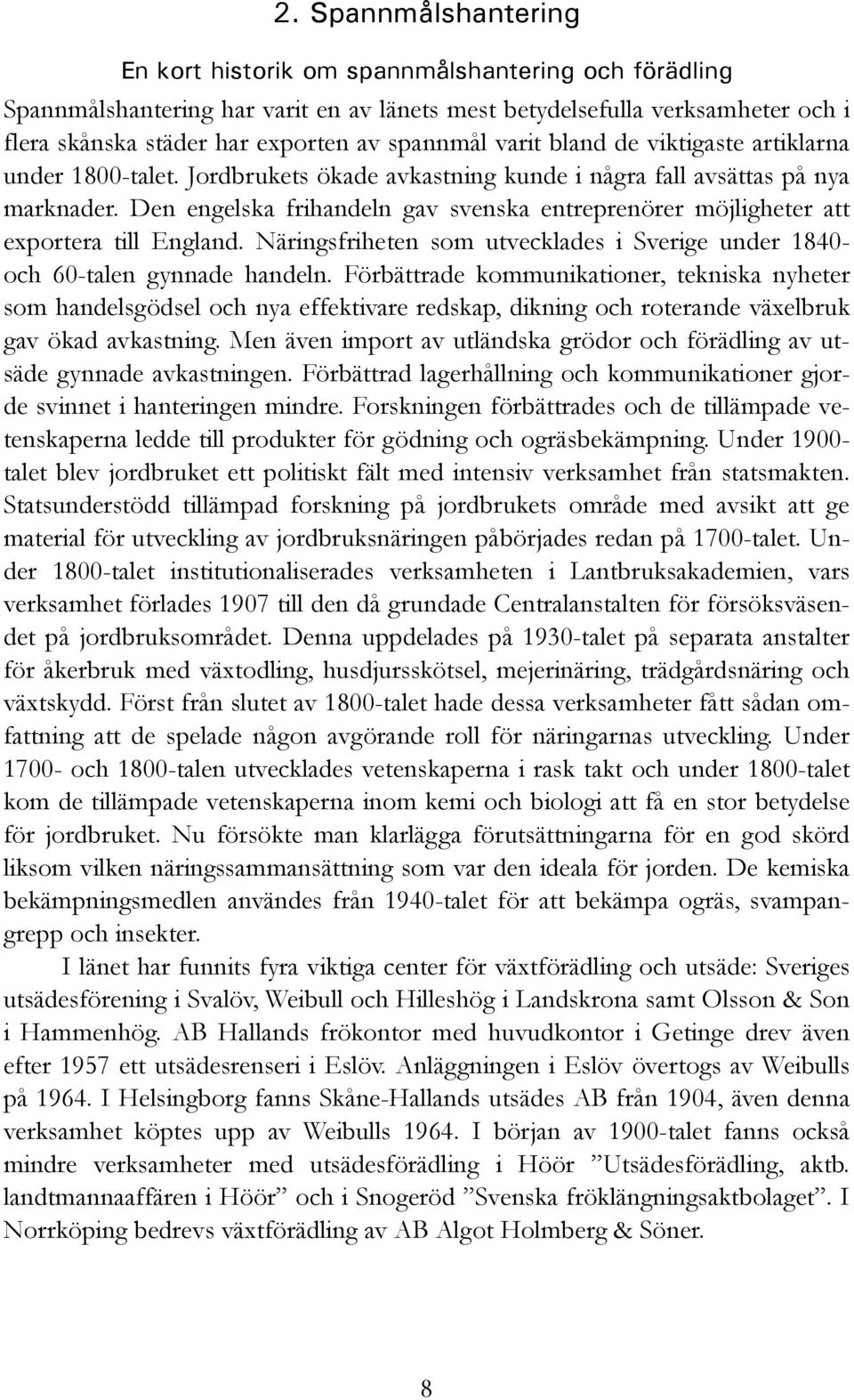 Den engelska frihandeln gav svenska entreprenörer möjligheter att exportera till England. Näringsfriheten som utvecklades i Sverige under 1840- och 60-talen gynnade handeln.