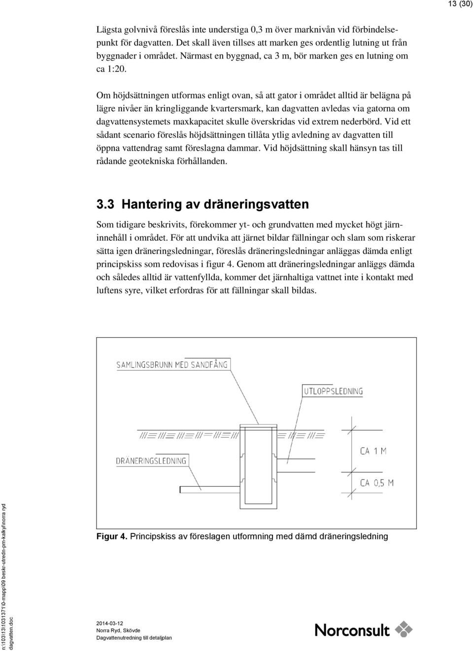 Om höjdsättningen utformas enligt ovan, så att gator i området alltid är belägna på lägre nivåer än kringliggande kvartersmark, kan dagvatten avledas via gatorna om dagvattensystemets maxkapacitet