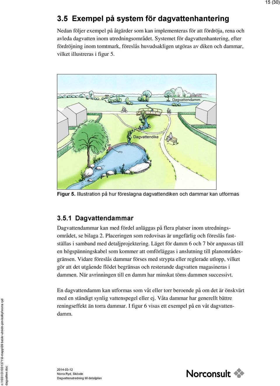 Illustration på hur föreslagna dagvattendiken och dammar kan utformas 3.5.1 Dagvattendammar Dagvattendammar kan med fördel anläggas på flera platser inom utredningsområdet, se bilaga 2.