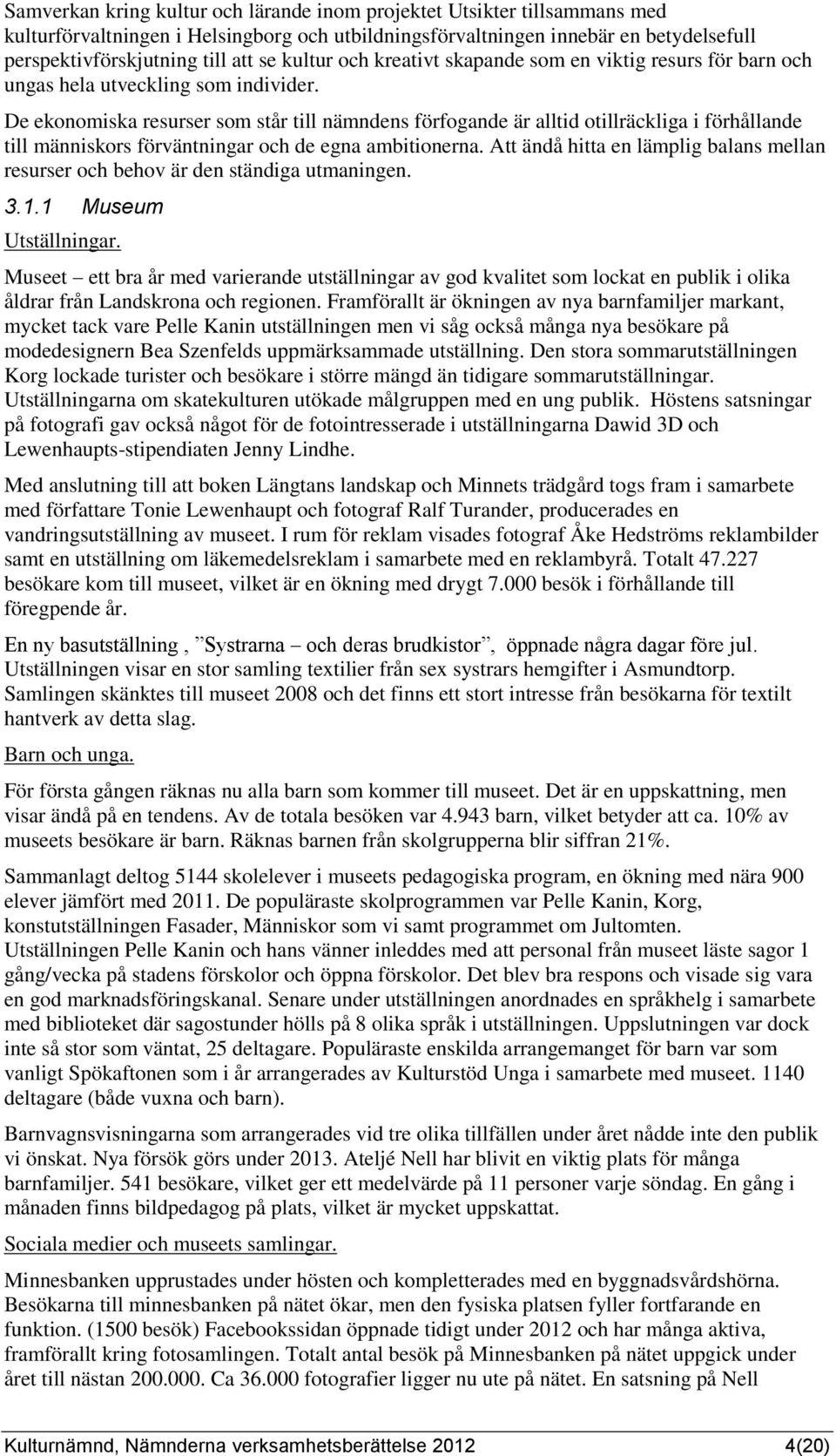 De ekonomiska resurser som står till nämndens förfogande är alltid otillräckliga i förhållande till människors förväntningar och de egna ambitionerna.