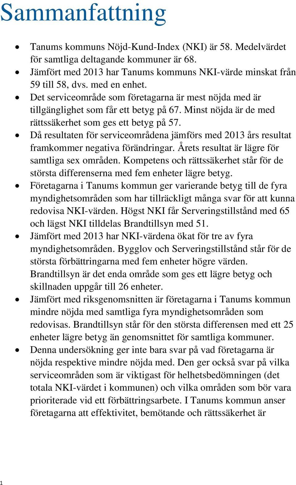 Då resultaten för serviceområdena jämförs med 2013 års resultat framkommer negativa förändringar. Årets resultat är lägre för samtliga sex områden.